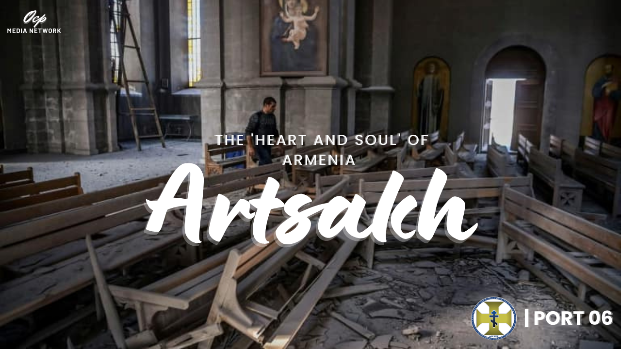 Watch Now – Episode 06 of Pan- Orthodox Round Table: Artsakh – The ‘Heart and Soul’ of Armenia