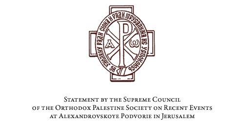 Statement by the Supreme Council of the Orthodox Palestine Society on Recent Events at Alexandrovskoye Podvorie in Jerusalem