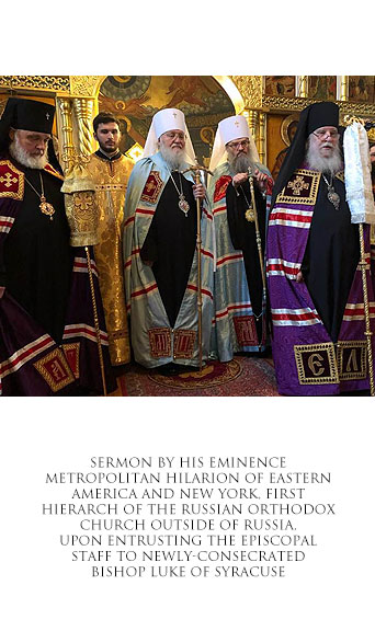 Sermon by His Eminence Metropolitan Hilarion of Eastern America and New York, First Hierarch of the Russian Orthodox Church Outside of Russia, Upon Entrusting the Episcopal Staff to Newly-Consecrated Bishop Luke of Syracuse