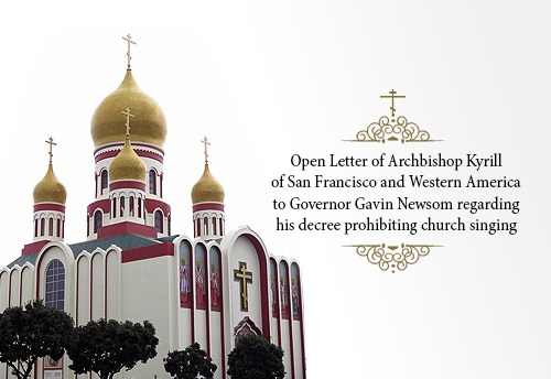 Open Letter of Archbishop Kyrill of San Francisco and Western America to Governor Gavin Newsom Regarding His Decree Prohibiting Church Singing