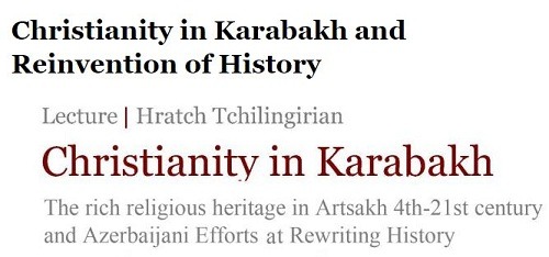 Watch Now: Christianity in Karabakh and Reinvention of History by Dr. Hratch Tchilingirian